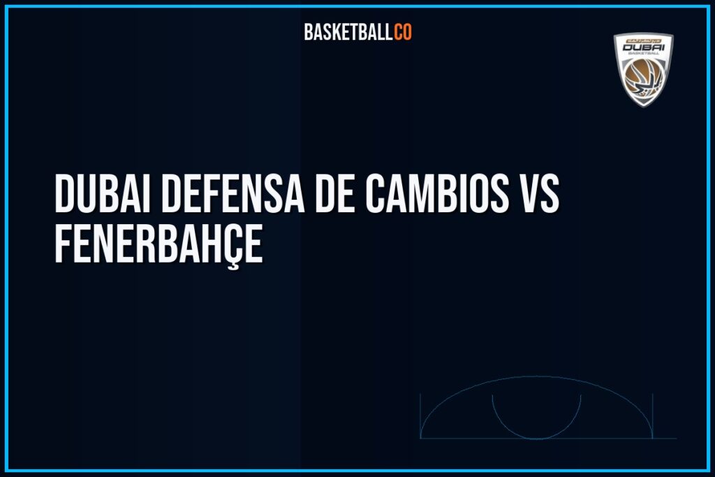 Dubai defensa de cambios vs Fenerbahçe