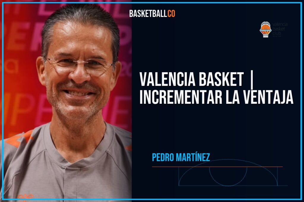 VALENCIA BASKET | Incrementar la ventaja - PEDRO MARTÍNEZ